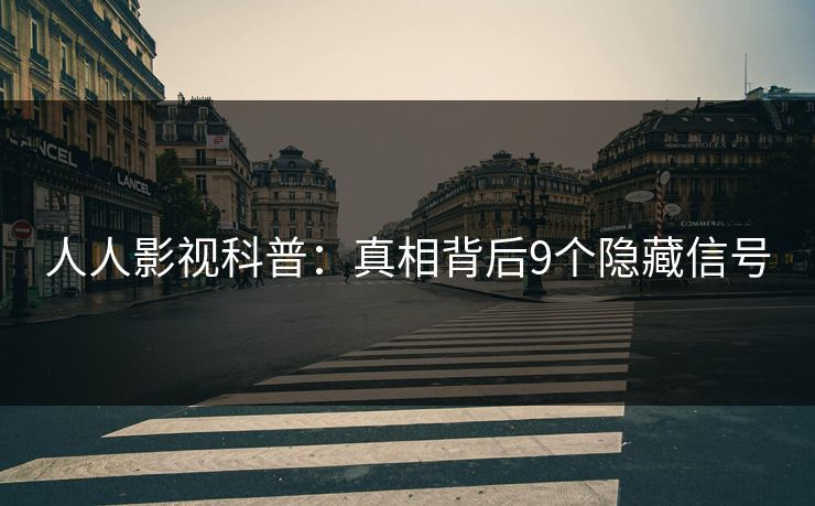 人人影视科普：真相背后9个隐藏信号